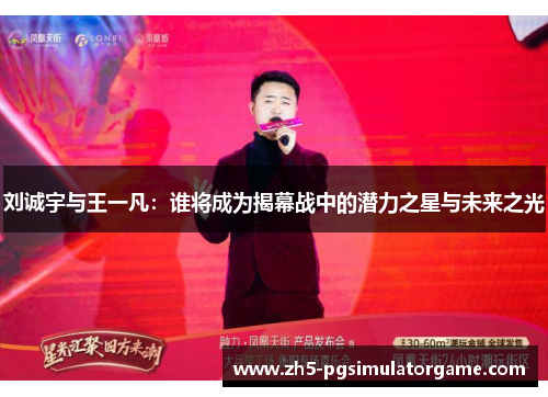 刘诚宇与王一凡：谁将成为揭幕战中的潜力之星与未来之光