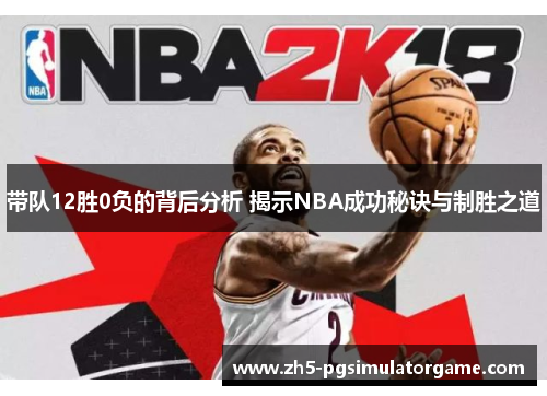 带队12胜0负的背后分析 揭示NBA成功秘诀与制胜之道