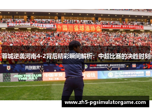 蓉城逆袭河南4-2背后精彩瞬间解析：中超比赛的决胜时刻