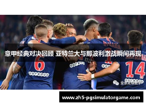 意甲经典对决回顾 亚特兰大与那波利激战瞬间再现
