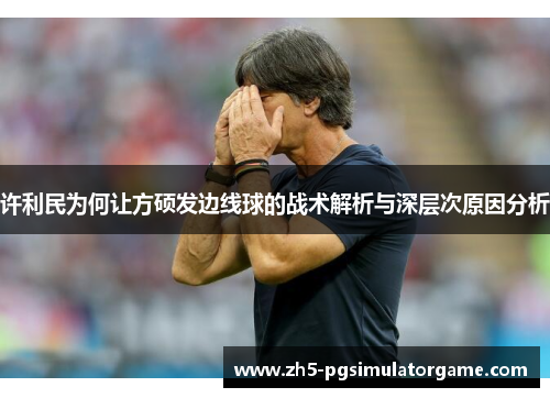 许利民为何让方硕发边线球的战术解析与深层次原因分析