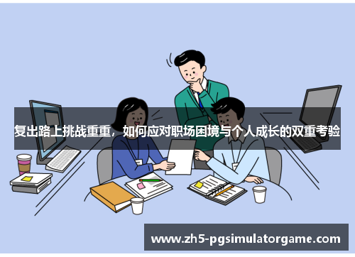 复出路上挑战重重，如何应对职场困境与个人成长的双重考验