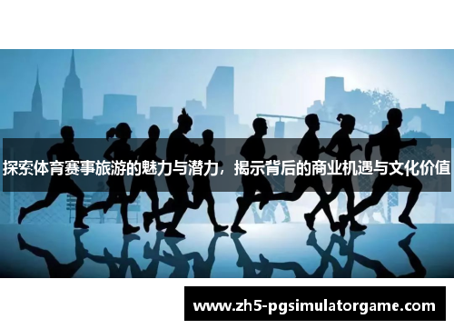 探索体育赛事旅游的魅力与潜力，揭示背后的商业机遇与文化价值