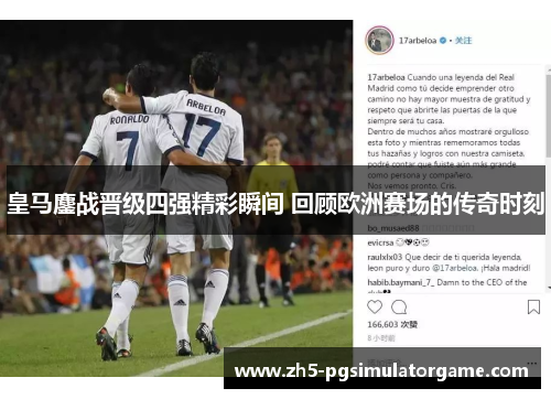 皇马鏖战晋级四强精彩瞬间 回顾欧洲赛场的传奇时刻