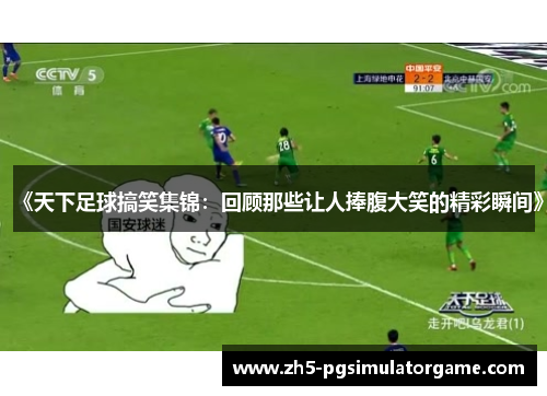 《天下足球搞笑集锦：回顾那些让人捧腹大笑的精彩瞬间》