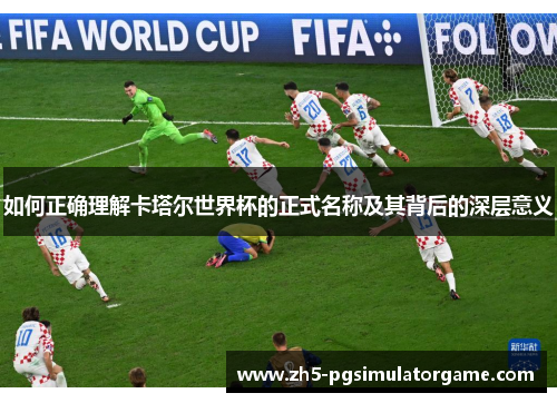 如何正确理解卡塔尔世界杯的正式名称及其背后的深层意义