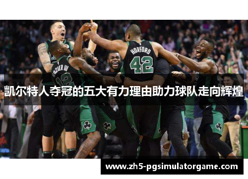 凯尔特人夺冠的五大有力理由助力球队走向辉煌