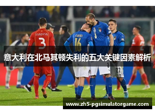意大利在北马其顿失利的五大关键因素解析
