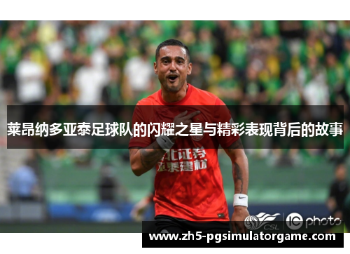 莱昂纳多亚泰足球队的闪耀之星与精彩表现背后的故事