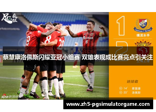 蔡慧康洛佩斯闪耀亚冠小组赛 双雄表现成比赛亮点引关注