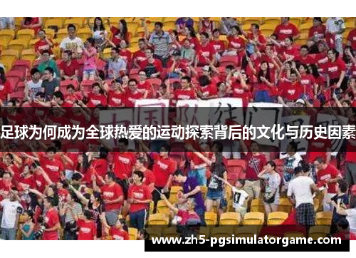 足球为何成为全球热爱的运动探索背后的文化与历史因素