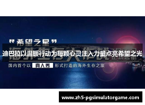 迪巴拉以温暖行动为每颗心灵注入力量点亮希望之光