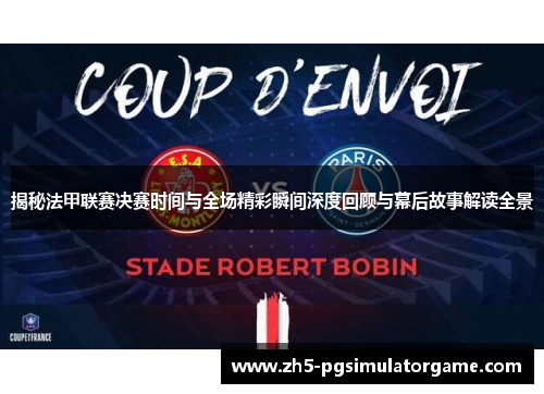 揭秘法甲联赛决赛时间与全场精彩瞬间深度回顾与幕后故事解读全景 揭秘法甲联赛决赛时间与全场精彩瞬间深度回顾与幕后故事解读全景