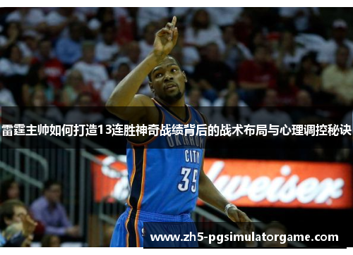 雷霆主帅如何打造13连胜神奇战绩背后的战术布局与心理调控秘诀