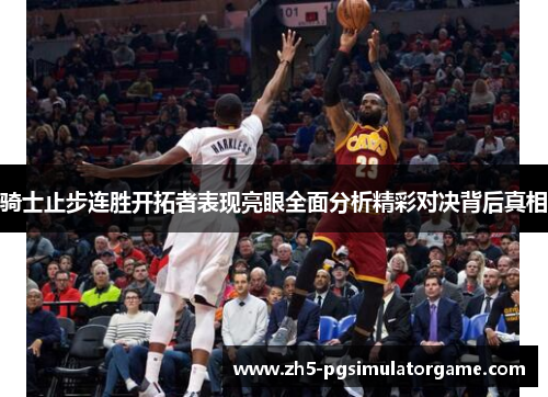 骑士止步连胜开拓者表现亮眼全面分析精彩对决背后真相