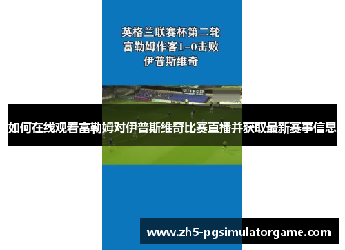 如何在线观看富勒姆对伊普斯维奇比赛直播并获取最新赛事信息