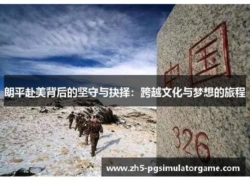 朗平赴美背后的坚守与抉择：跨越文化与梦想的旅程