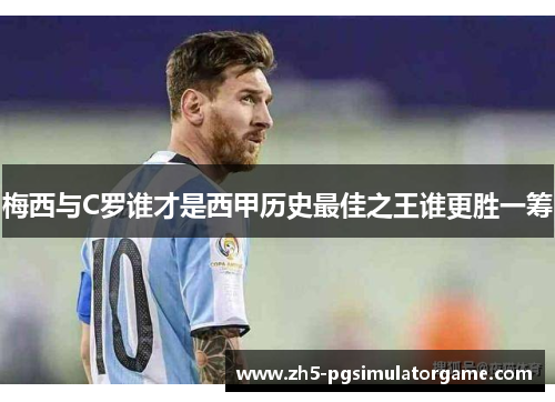 梅西与C罗谁才是西甲历史最佳之王谁更胜一筹