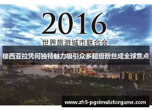 穆西亚拉凭何独特魅力吸引众多超级粉丝成全球焦点