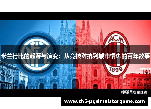 米兰德比的起源与演变：从竞技对抗到城市情仇的百年故事